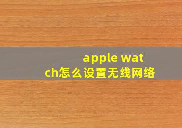 apple watch怎么设置无线网络